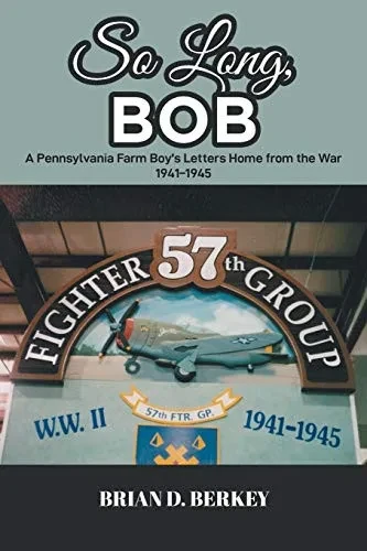 So Long, Bob: A Pennsylvania Farm Boy's Letters Home from the War 1941-1945