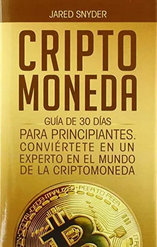 Criptomoneda: Guía de 30 Días Para Principiantes Conviertete En Un Experto En El Mundo de la Criptomoneda (Spanish Edition)