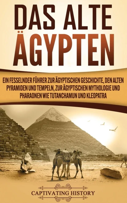 Das Alte ?gypten: Ein fesselnder F?hrer zur ?gyptischen Geschichte, den alten Pyramiden und Tempeln, zur ?gyptischen Mythologie und Pharaonen wie Tutanchamun und Kleopatra (Middle High German Edition)