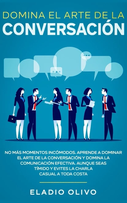 Domina el arte de la conversación: No más momentos incómodos. Aprende a dominar el arte de la conversación y domina la comunicación efectiva. Aunque ... charla casual a toda costa (Spanish Edition)
