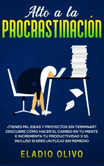 Alto a la procrastinación: ?Tienes mil ideas y proyectos sin terminar? Descubre cómo hacer el cambio en tu mente e incrementa tu productividad x 10. ... eres un flojo sin remedio (Spanish Edition)