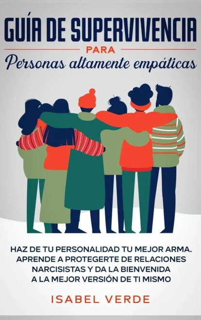 Guía de supervivencia para personas altamente empáticas: Haz de tu personalidad tu mejor arma. Aprende a protegerte de relaciones narcisistas y da la ... mejor versión de ti mismo (Spanish Edition)
