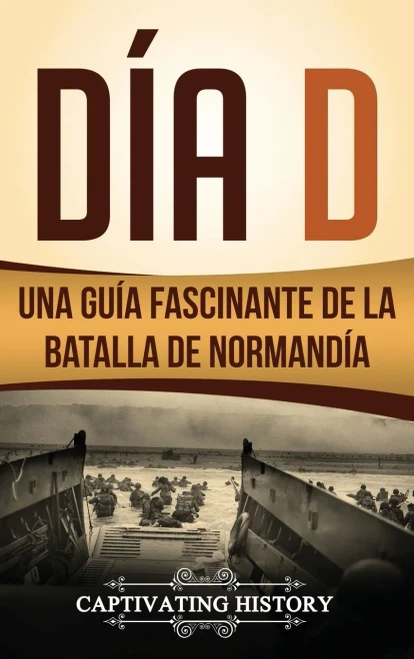 Día D: Una Guía Fascinante de la Batalla de Normandía (Spanish Edition)