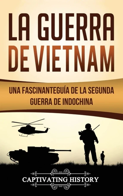 La Guerra de Vietnam: Una fascinante guía de la Segunda Guerra de Indochina (Spanish Edition)