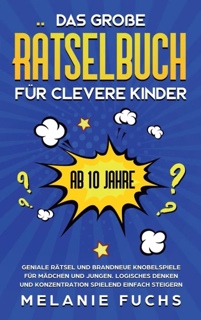 Das gro?e R?tselbuch f?r clevere Kinder (ab 10 Jahre): Geniale R?tsel und brandneue Knobelspiele f?r M?dchen und Jungen. Logisches Denken und Konzentration spielend einfach steigern (German Edition)