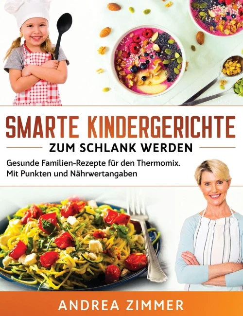 Smarte Kindergerichte zum schlank werden: Gesunde Familien-Rezepte f?r den Thermomix. Mit Punkten und N?hrwertangaben (German Edition)