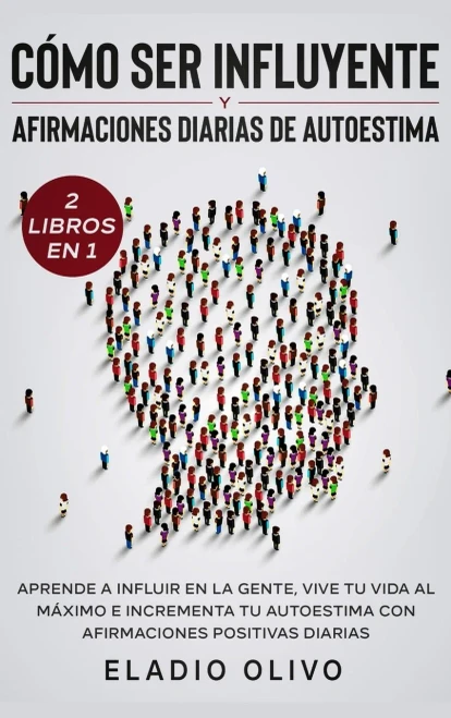 Cómo ser influyente y afirmaciones diarias de autoestima 2 libros en 1: Aprende a influir en la gente, vive tu vida al máximo e incrementa tu ... positivas diarias (Spanish Edition)