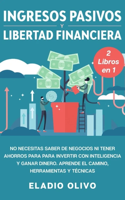 Ingresos pasivos y libertad financiera 2 libros en 1: No necesitas saber de negocios ni tener ahorros para para invertir con inteligencia y ganar ... herramientas y t?cnicas (Spanish Edition)