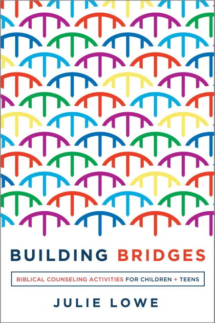 Building Bridges: Biblical Counseling Activities for Children and Teens (Helping the Helper Series)