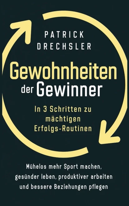 Gewohnheiten der Gewinner: In 3 Schritten zu m?chtigen Erfolgs-Routinen. M?helos mehr Sport machen, ges?nder leben, produktiver arbeiten und bessere Beziehungen pflegen (German Edition)