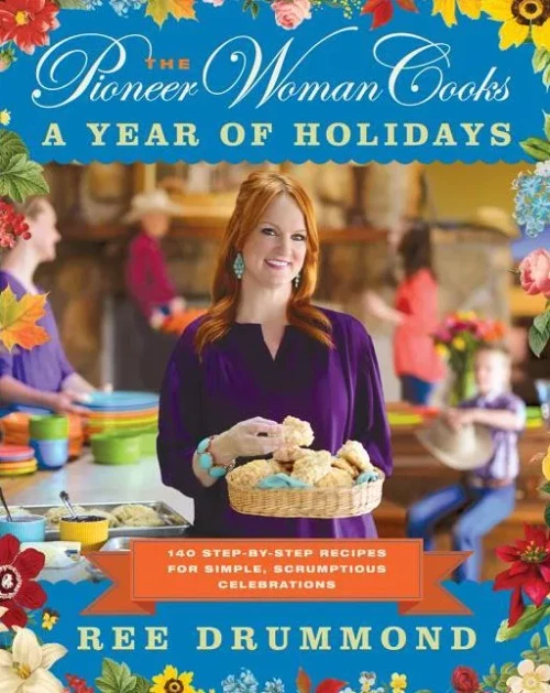 The Pioneer Woman Cooks?A Year of Holidays: 140 Step-by-Step Recipes for Simple, Scrumptious Celebrations