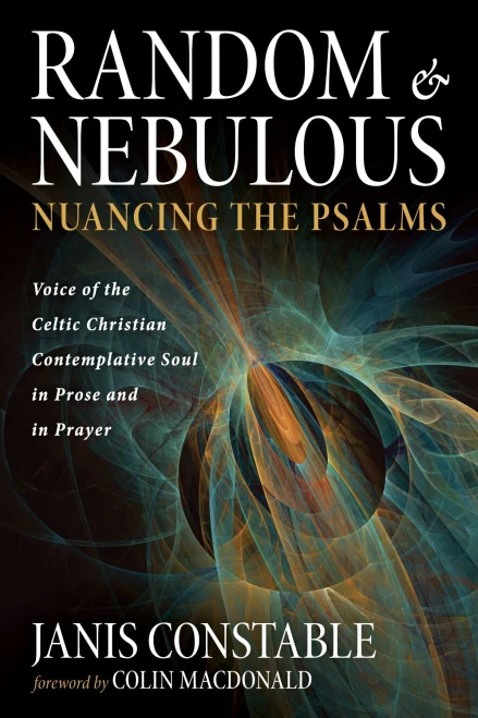 Random and Nebulous--Nuancing the Psalms: Voice of the Celtic Christian Contemplative Soul in Prose and in Prayer