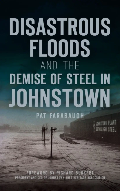 Disastrous Floods and the Demise of Steel in Johnstown
