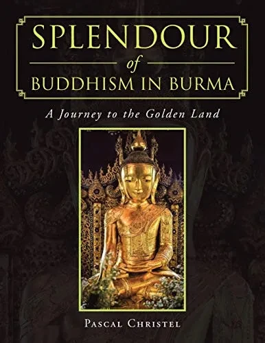 Splendour of Buddhism in Burma: A Journey to the Golden Land