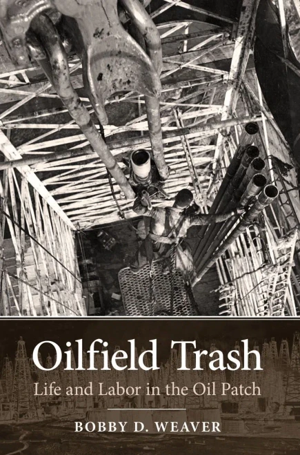 Oilfield Trash: Life and Labor in the Oil Patch (Kenneth E. Montague Series in Oil and Business History)