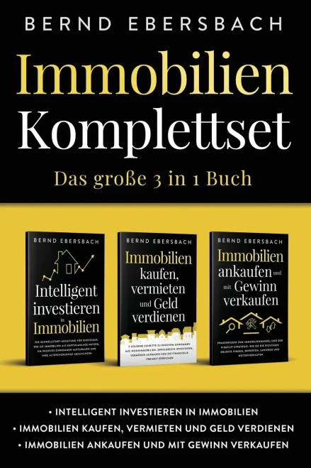 Immobilien Komplettset: Das gro?e 3 in 1 Buch: Intelligent investieren in Immobilien | Immobilien kaufen, vermieten und Geld verdienen | Immobilien ankaufen und mit Gewinn verkaufen (German Edition)