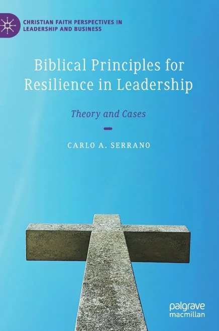 Biblical Principles for Resilience in Leadership: Theory and Cases (Christian Faith Perspectives in Leadership and Business)