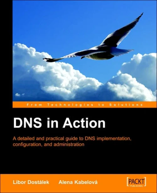 DNS in Action: A detailed and practical guide to DNS implementation, configuration, and administration