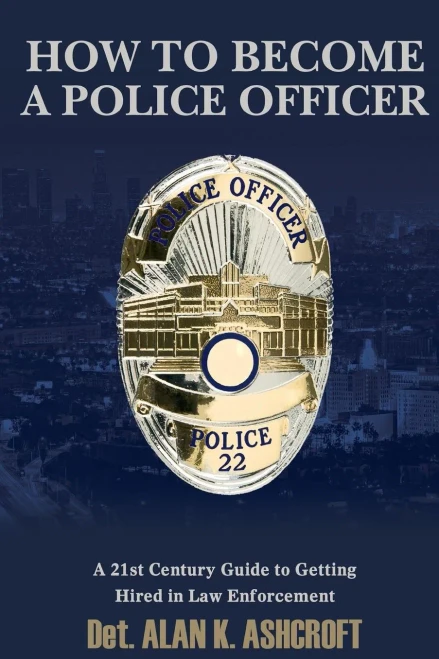 How to Become a Police Officer: A 21st Century Guide to Getting Hired In Law Enforcement