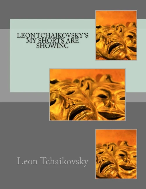 Leon Tchaikovsky's MY SHORTS ARE SHOWING