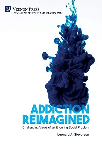 Addiction Reimagined: Challenging Views of an Enduring Social Problem (Cognitive Science and Psychology) - 9781622738274