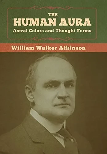 The Human Aura: Astral Colors and Thought Forms - 9781647990848