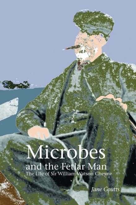 Microbes and the Fetlar Man: The Life of Sir William Watson Cheyne