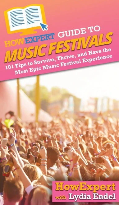 HowExpert Guide to Music Festivals: 101 Tips to Survive, Thrive, and Have the Most Epic Music Festival Experience - 9781648914638