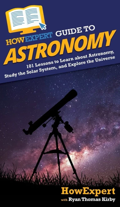 HowExpert Guide to Astronomy: 101 Lessons to Learn about Astronomy, Study the Solar System, and Explore the Universe - 9781648914836