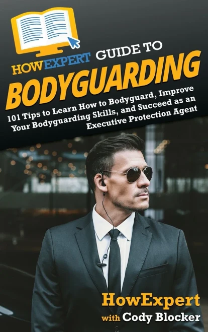 HowExpert Guide to Bodyguarding: 101 Tips to Learn How to Bodyguard, Improve, and Succeed as an Executive Protection Agent - 9781648917455