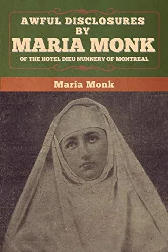 Awful Disclosures by Maria Monk of the Hotel Dieu Nunnery of Montreal - 9781647996314