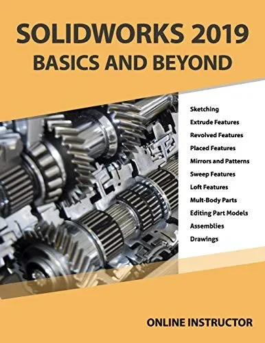SOLIDWORKS 2019 BASICS AND BEYOND: Part Modeling, Assemblies, and Drawings
