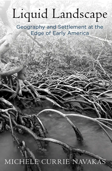 Liquid Landscape: Geography and Settlement at the Edge of Early America (Early American Studies)