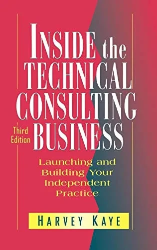Inside the Technical Consulting Business: Launching and Building Your Independent Practice