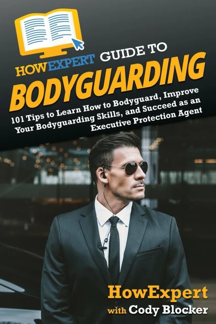 HowExpert Guide to Bodyguarding: 101 Tips to Learn How to Bodyguard, Improve, and Succeed as an Executive Protection Agent - 9781648917448