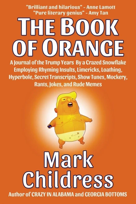 The Book of Orange: A Journal of the Trump Years By a Crazed Snowflake Employing Rhyming Insults, Limericks, Loathing, Hyperbole, Secret Transcripts, Show Tunes, Mockery, Rants, Jokes, and Rude Memes - 9781610274272