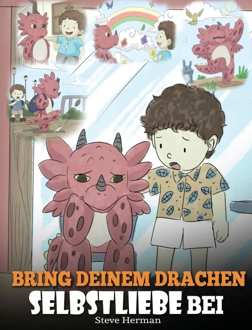 Bring deinem Drachen Selbstliebe bei: (Train Your Dragon To Love Himself) Ein Drachenbuch, das Kindern positive Selbstbekr?ftigungen gibt. Eine s??e ... (My Dragon Books Deutsch) (German Edition) - 9781649160232