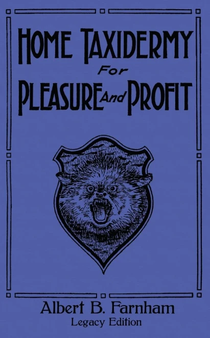 Home Taxidermy For Pleasure And Profit (Legacy Edition): A Classic Manual On Traditional Animal Stuffing and Display Techniques And Preservation ... Doublebit Library of Tanning and Taxidermy) - 9781643891187