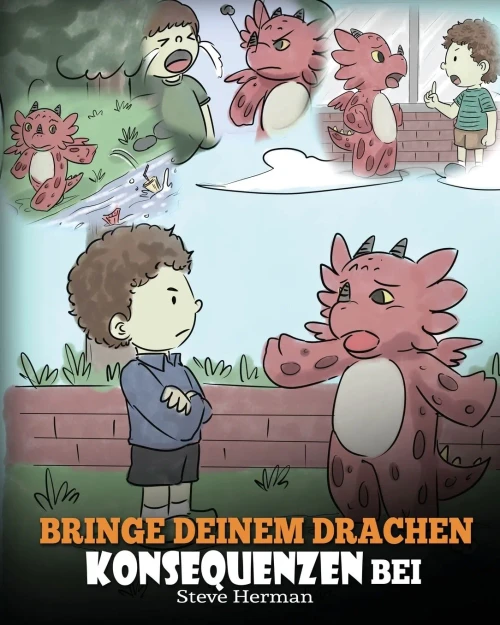 Bringe deinem Drachen Konsequenzen bei: (Teach Your Dragon To Understand Consequences) Eine s??e Kindergeschichte, um Kindern Konsequenzen zu erkl?ren ... (My Dragon Books Deutsch) (German Edition) - 9781649160409