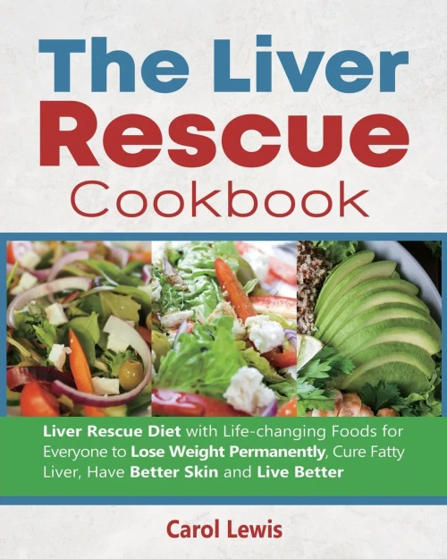 The Liver Rescue Cookbook: Liver Rescue Diet with Life-changing Foods for Everyone to Lose Weight Permanently, Cure Fatty Liver, Have Better Skin and Live Better - 9781637839010
