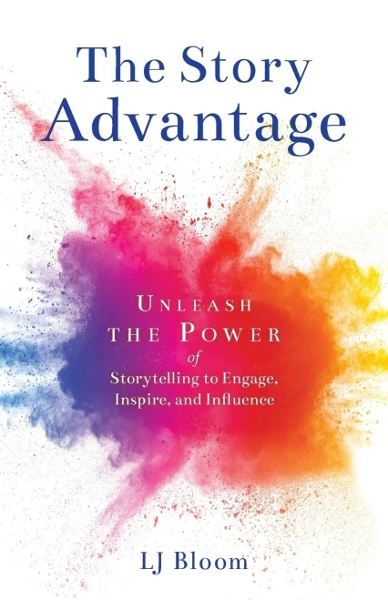 The Story Advantage: Unleash the Power of Storytelling to Engage, Inspire, and Influence - 9781633374652