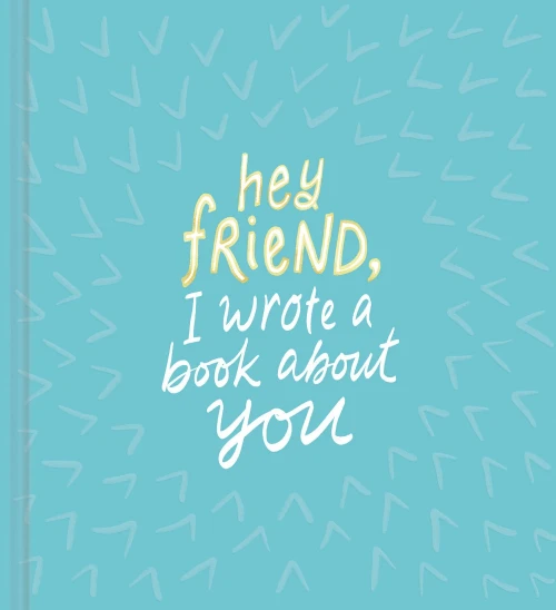 Hey Friend, I Wrote a Book About You