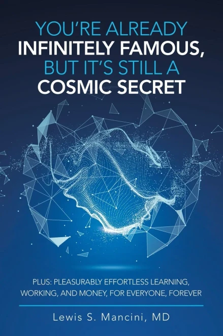 You?re Already Infinitely Famous, but It?s Still a Cosmic Secret: Plus: Pleasurably Effortless Learning, Working, and Money, for Everyone, Forever - 9781698700946
