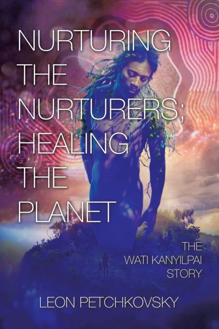 Nurturing the Nurturers; Healing the Planet: The Wati Kanyilpai Story - 9781664100930