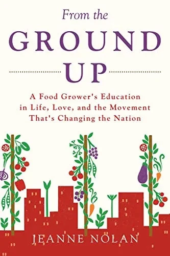 From the Ground Up: A Food Grower's Education In Life, Love, and the Movement That's Changing the Nation - 9781684719587
