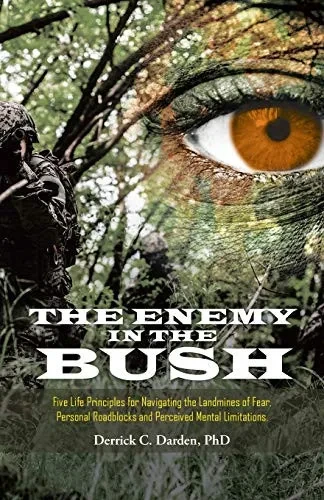 The Enemy in the Bush: Five Life Principles for Navigating the Landmines of Fear, Personal Roadblocks and Perceived Mental Limitations - 9781664206861