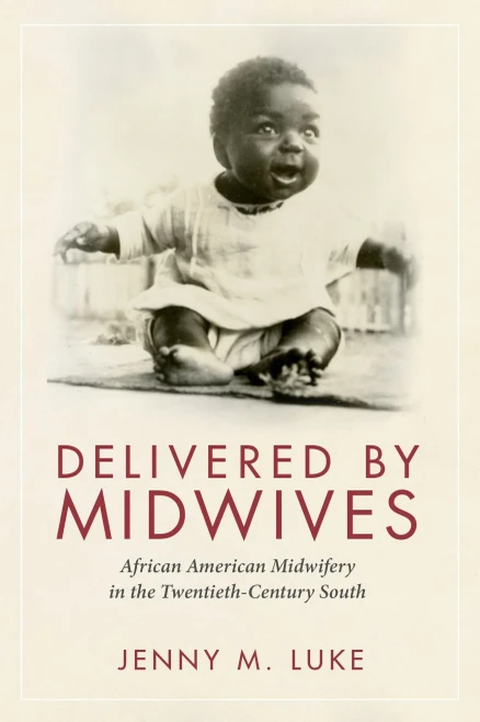 Delivered by Midwives: African American Midwifery in the Twentieth-Century South