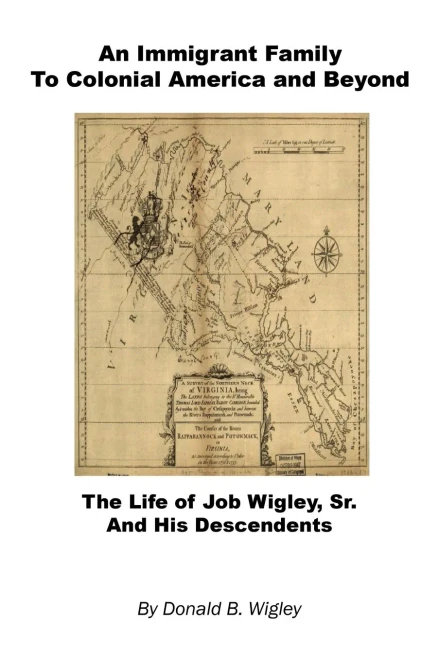 An Immigrant Family to Colonial America and Beyond - The Life of Job Wigley, Sr. and His Descendents - 9781608627899