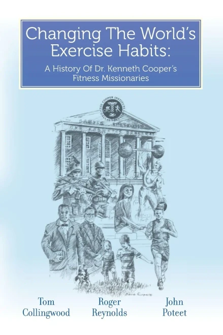 Changing The World's Exercise Habits: A History Of Dr. Kenneth Cooper's Fitness Missionaries - 9781638377733