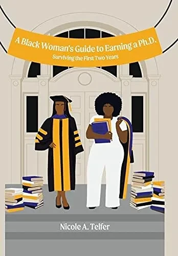 A Black Woman's Guide to Earning a Ph.D.: Surviving the First 2 Years - 9781664130036